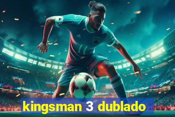 kingsman 3 dublado